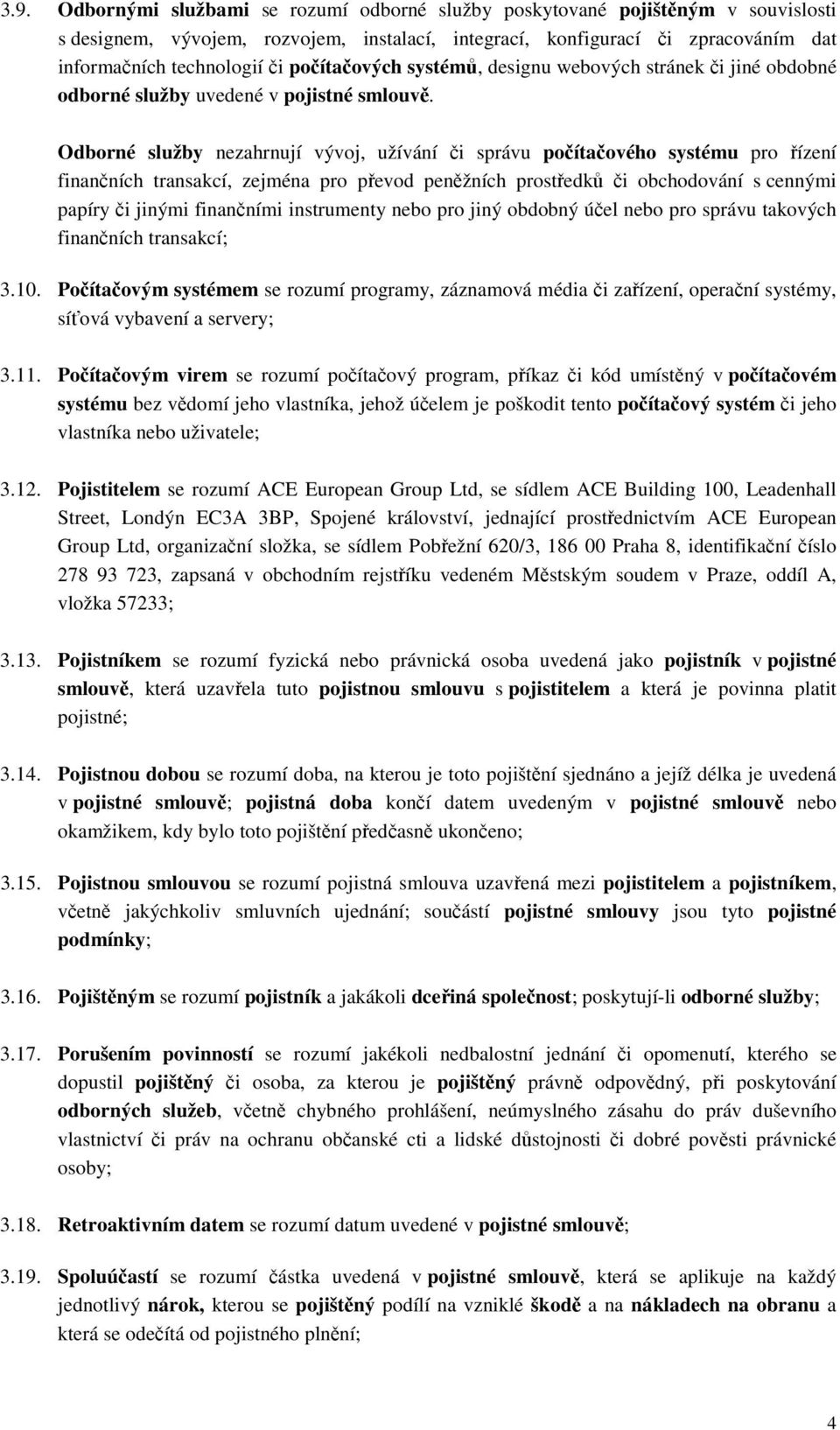 Odborné služby nezahrnují vývoj, užívání či správu počítačového systému pro řízení finančních transakcí, zejména pro převod peněžních prostředků či obchodování s cennými papíry či jinými finančními