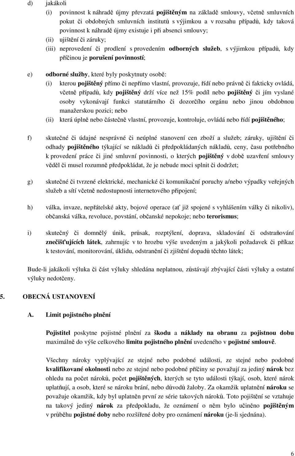 které byly poskytnuty osobě: (i) kterou pojištěný přímo či nepřímo vlastní, provozuje, řídí nebo právně či fakticky ovládá, včetně případů, kdy pojištěný drží více než 15% podíl nebo pojištěný či jím