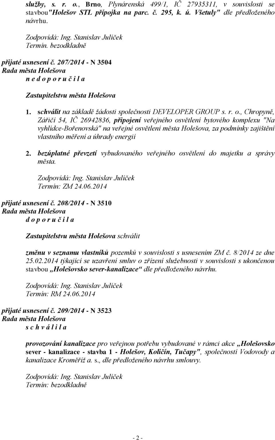 , Chropyně, Zářičí 54, IČ 26942836, připojení veřejného osvětlení bytového komplexu "Na vyhlídce-bořenovská" na veřejné osvětlení města Holešova, za podmínky zajištění vlastního měření a úhrady