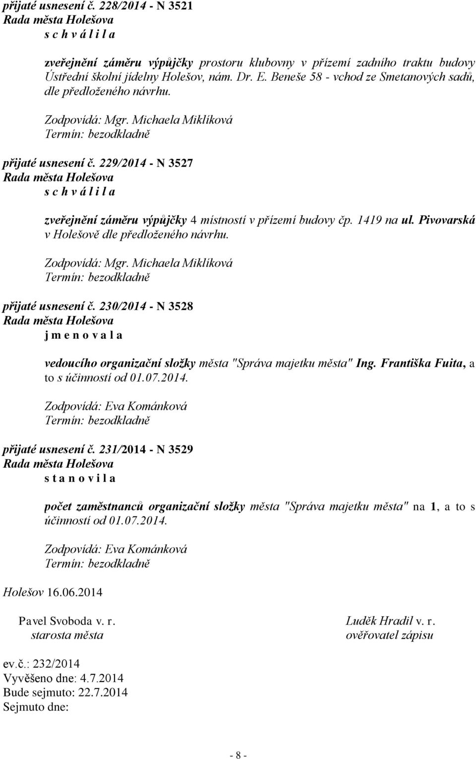 Pivovarská v Holešově dle předloženého návrhu. přijaté usnesení č. 230/2014 - N 3528 j m e n o v a l a vedoucího organizační složky města "Správa majetku města" Ing.