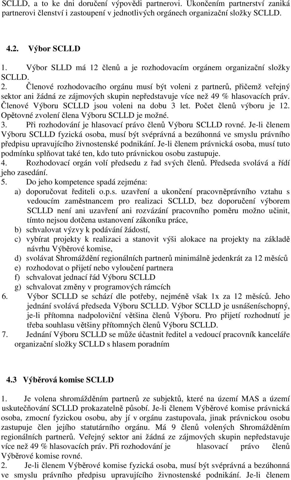 Členové rozhodovacího orgánu musí být voleni z partnerů, přičemž veřejný sektor ani žádná ze zájmových skupin nepředstavuje více než 49 % hlasovacích práv.