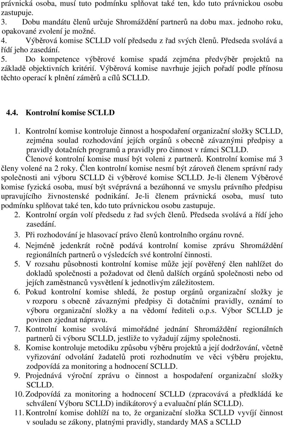 Výběrová komise navrhuje jejich pořadí podle přínosu těchto operací k plnění záměrů a cílů SCLLD. 4.4. Kontrolní komise SCLLD 1.