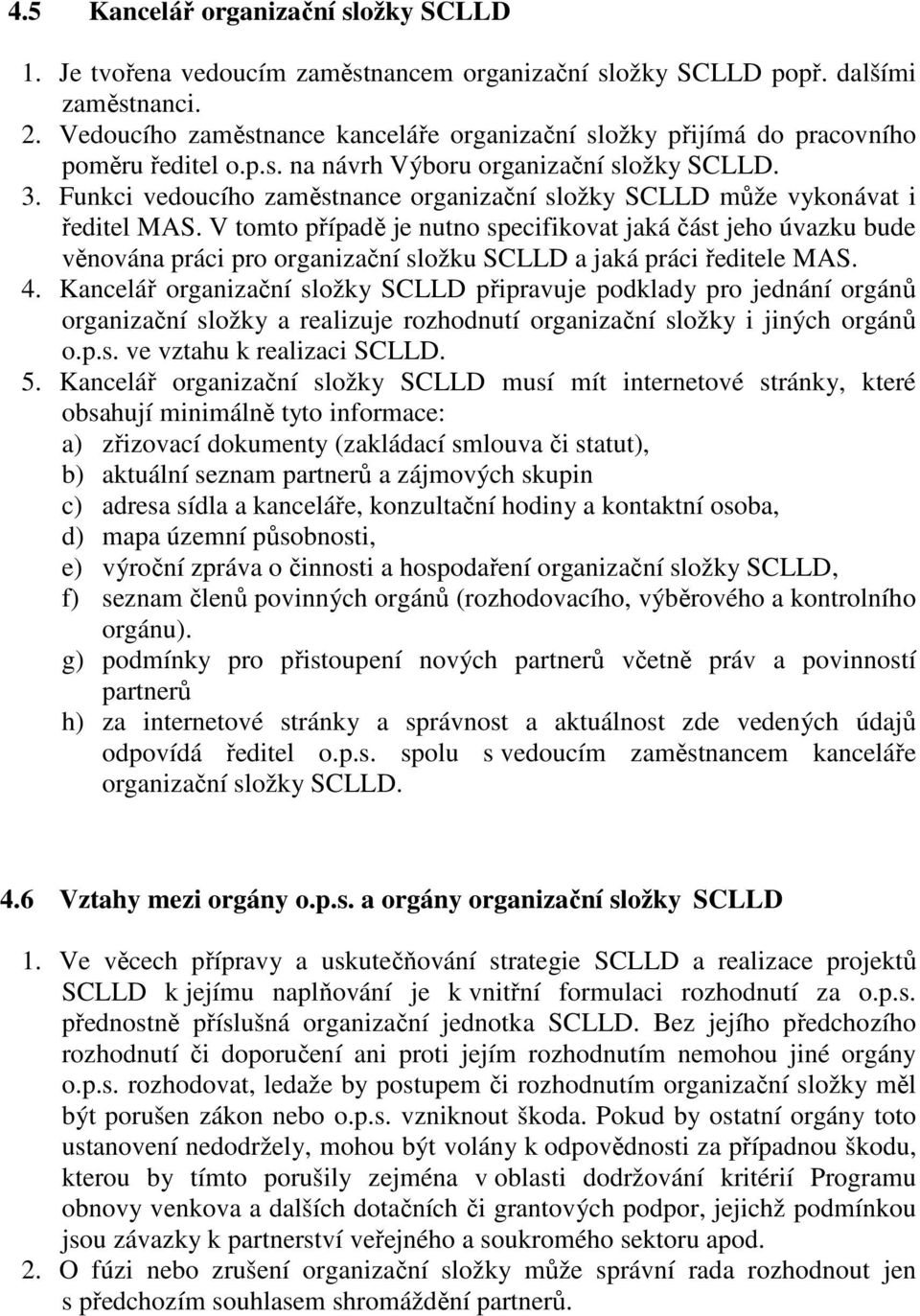 Funkci vedoucího zaměstnance organizační složky SCLLD může vykonávat i ředitel MAS.