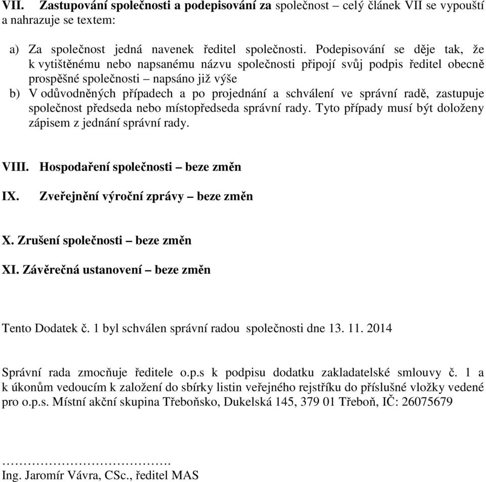 schválení ve správní radě, zastupuje společnost předseda nebo místopředseda správní rady. Tyto případy musí být doloženy zápisem z jednání správní rady. VIII. Hospodaření společnosti beze změn IX.