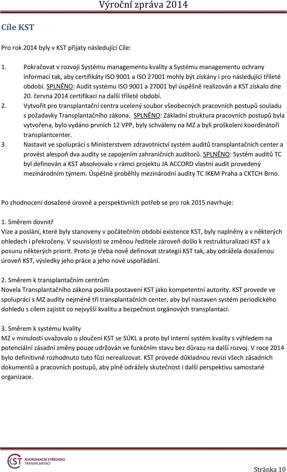 SPLNĚNO: Audit systému ISO 9001 a 27001 byl úspěšně realizován a KST získalo dne 20. června 2014 certifikaci na další tříleté období. 2. Vytvořit pro transplantační centra ucelený soubor všeobecných pracovních postupů souladu s požadavky Transplantačního zákona.