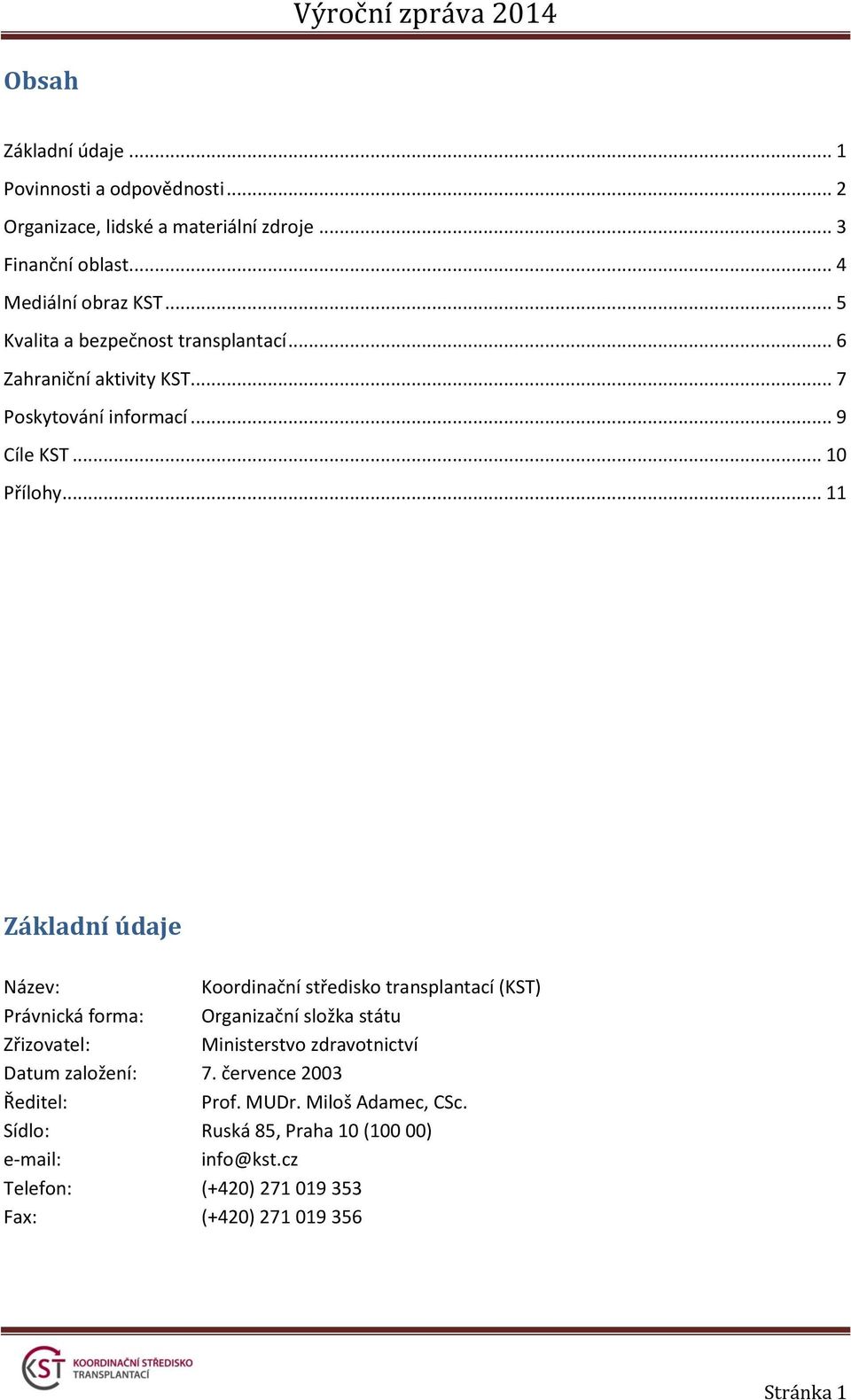 .. 11 Základní údaje Název: Koordinační středisko transplantací (KST) Právnická forma: Organizační složka státu Zřizovatel: Ministerstvo zdravotnictví