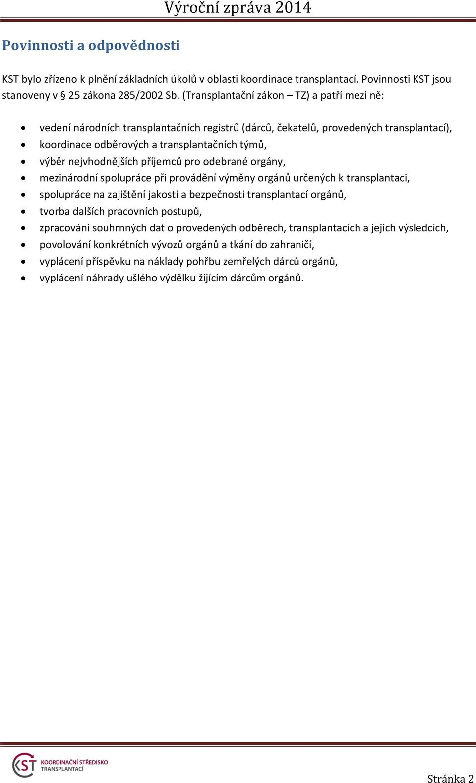 příjemců pro odebrané orgány, mezinárodní spolupráce při provádění výměny orgánů určených k transplantaci, spolupráce na zajištění jakosti a bezpečnosti transplantací orgánů, tvorba dalších