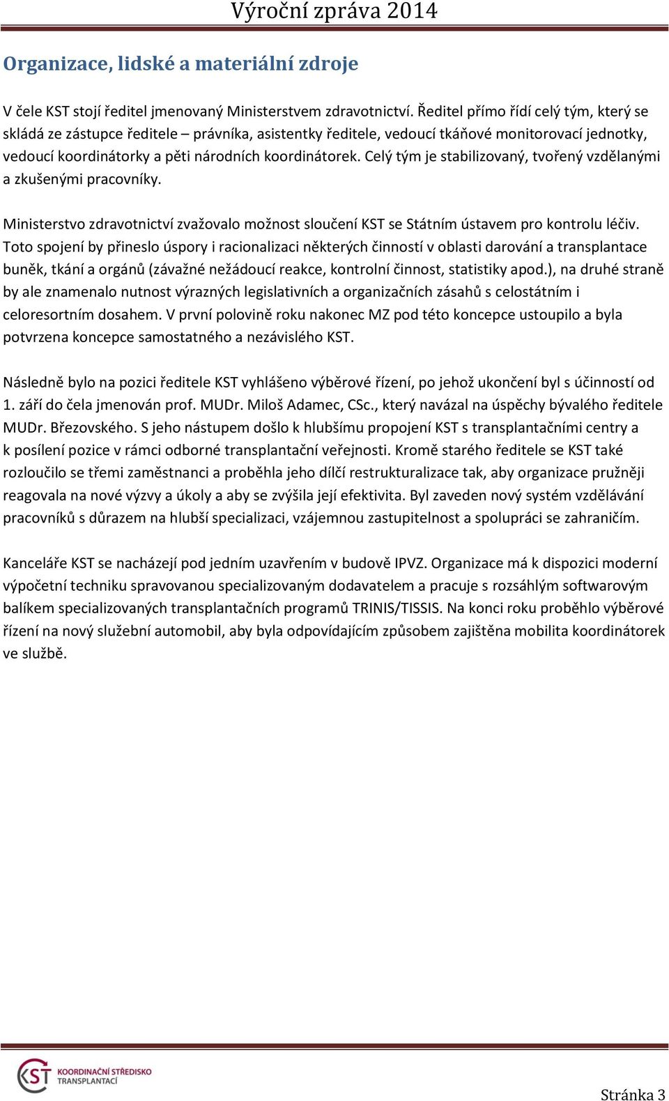 Celý tým je stabilizovaný, tvořený vzdělanými a zkušenými pracovníky. Ministerstvo zdravotnictví zvažovalo možnost sloučení KST se Státním ústavem pro kontrolu léčiv.