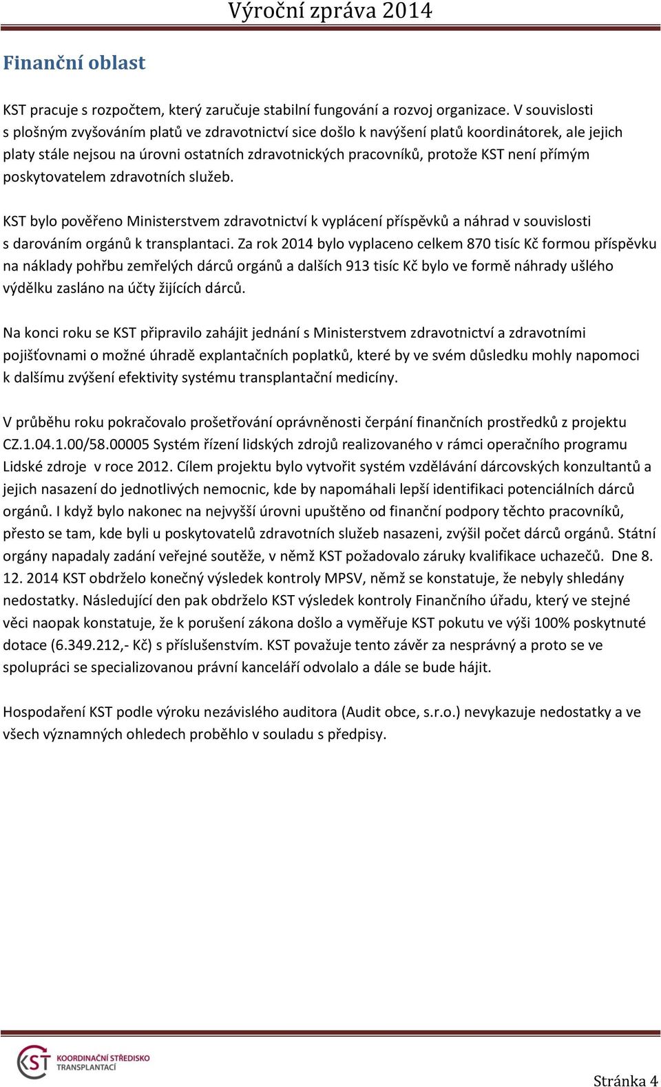 přímým poskytovatelem zdravotních služeb. KST bylo pověřeno Ministerstvem zdravotnictví k vyplácení příspěvků a náhrad v souvislosti s darováním orgánů k transplantaci.