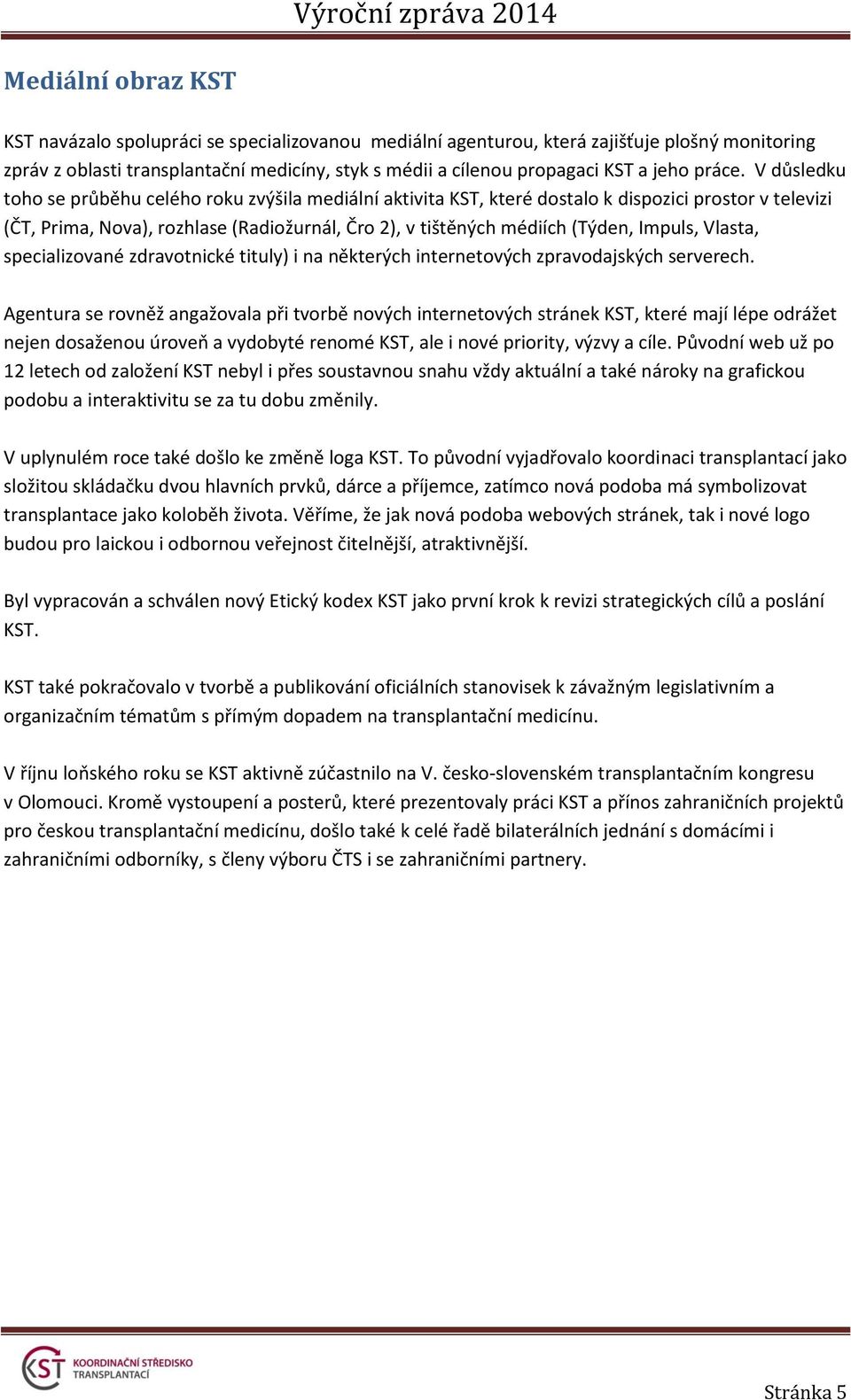 V důsledku toho se průběhu celého roku zvýšila mediální aktivita KST, které dostalo k dispozici prostor v televizi (ČT, Prima, Nova), rozhlase (Radiožurnál, Čro 2), v tištěných médiích (Týden,