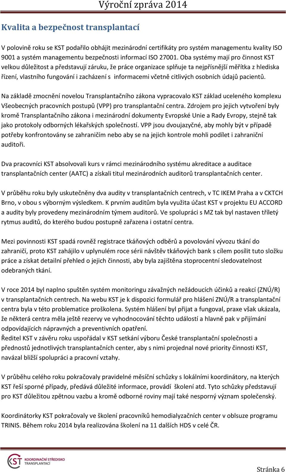 Oba systémy mají pro činnost KST velkou důležitost a představují záruku, že práce organizace splňuje ta nejpřísnější měřítka z hlediska řízení, vlastního fungování i zacházení s informacemi včetně