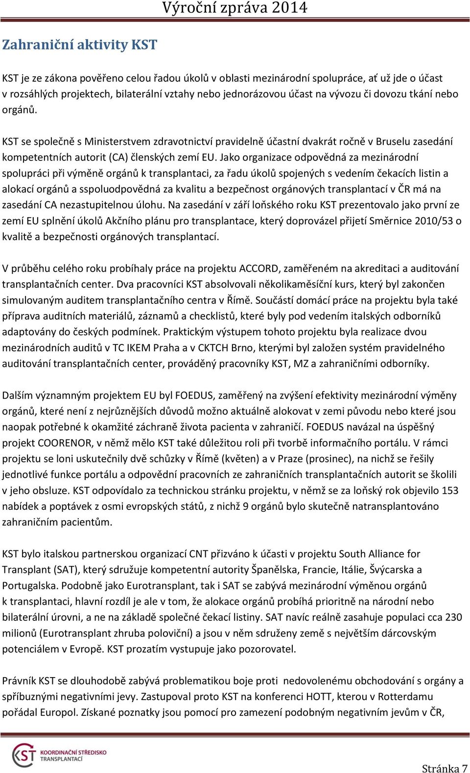 Jako organizace odpovědná za mezinárodní spolupráci při výměně orgánů k transplantaci, za řadu úkolů spojených s vedením čekacích listin a alokací orgánů a sspoluodpovědná za kvalitu a bezpečnost