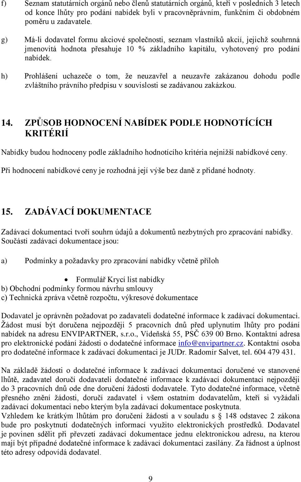 h) Prohlášení uchazeče o tom, že neuzavřel a neuzavře zakázanou dohodu podle zvláštního právního předpisu v souvislosti se zadávanou zakázkou. 14.
