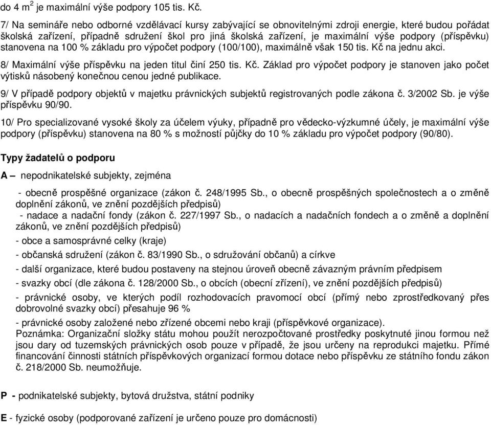 podpory (příspěvku) stanovena na 100 % základu pro výpočet podpory (100/100), maximálně však 150 tis. Kč 