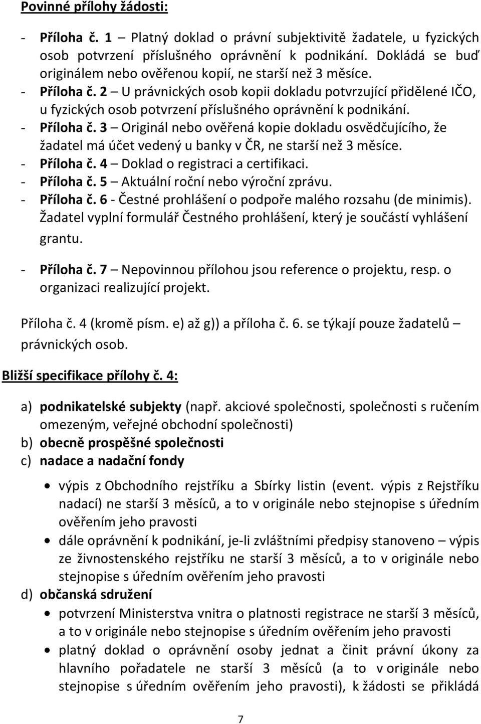 2 U právnických osob kopii dokladu potvrzující přidělené IČO, u fyzických osob potvrzení příslušného oprávnění k podnikání. - Příloha č.