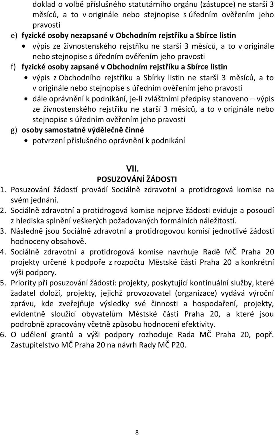 výpis z Obchodního rejstříku a Sbírky listin ne starší 3 měsíců, a to v originále nebo stejnopise s úředním ověřením jeho pravosti dále oprávnění k podnikání, je-li zvláštními předpisy stanoveno