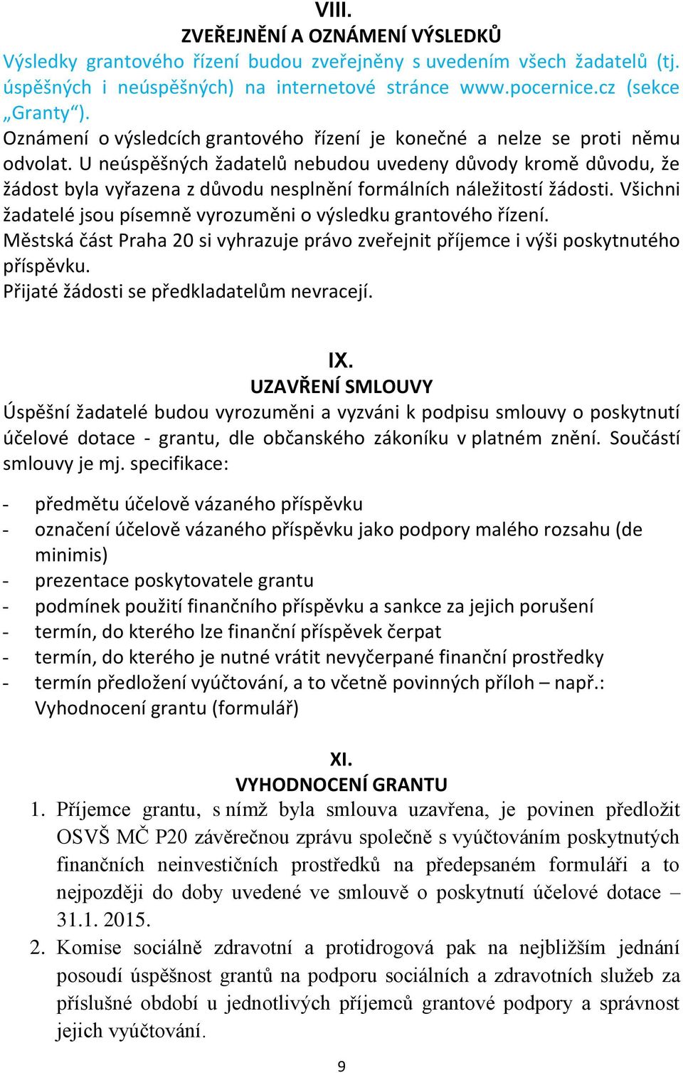 U neúspěšných žadatelů nebudou uvedeny důvody kromě důvodu, že žádost byla vyřazena z důvodu nesplnění formálních náležitostí žádosti.