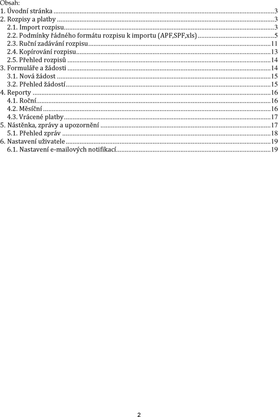 .. 15 3.2. Přehled žádstí... 15 4. Reprty... 16 4.1. Rční... 16 4.2. Měsíční... 16 4.3. Vrácené platby... 17 5.