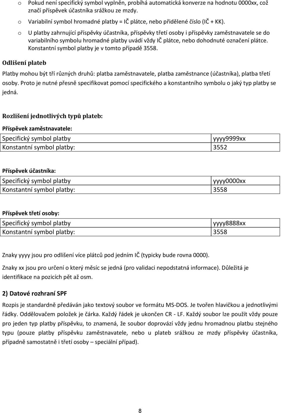 Knstantní symbl platby je v tmt případě 3558. Odlišení plateb Platby mhu být tří různých druhů: platba zaměstnavatele, platba zaměstnance (účastníka), platba třetí sby.