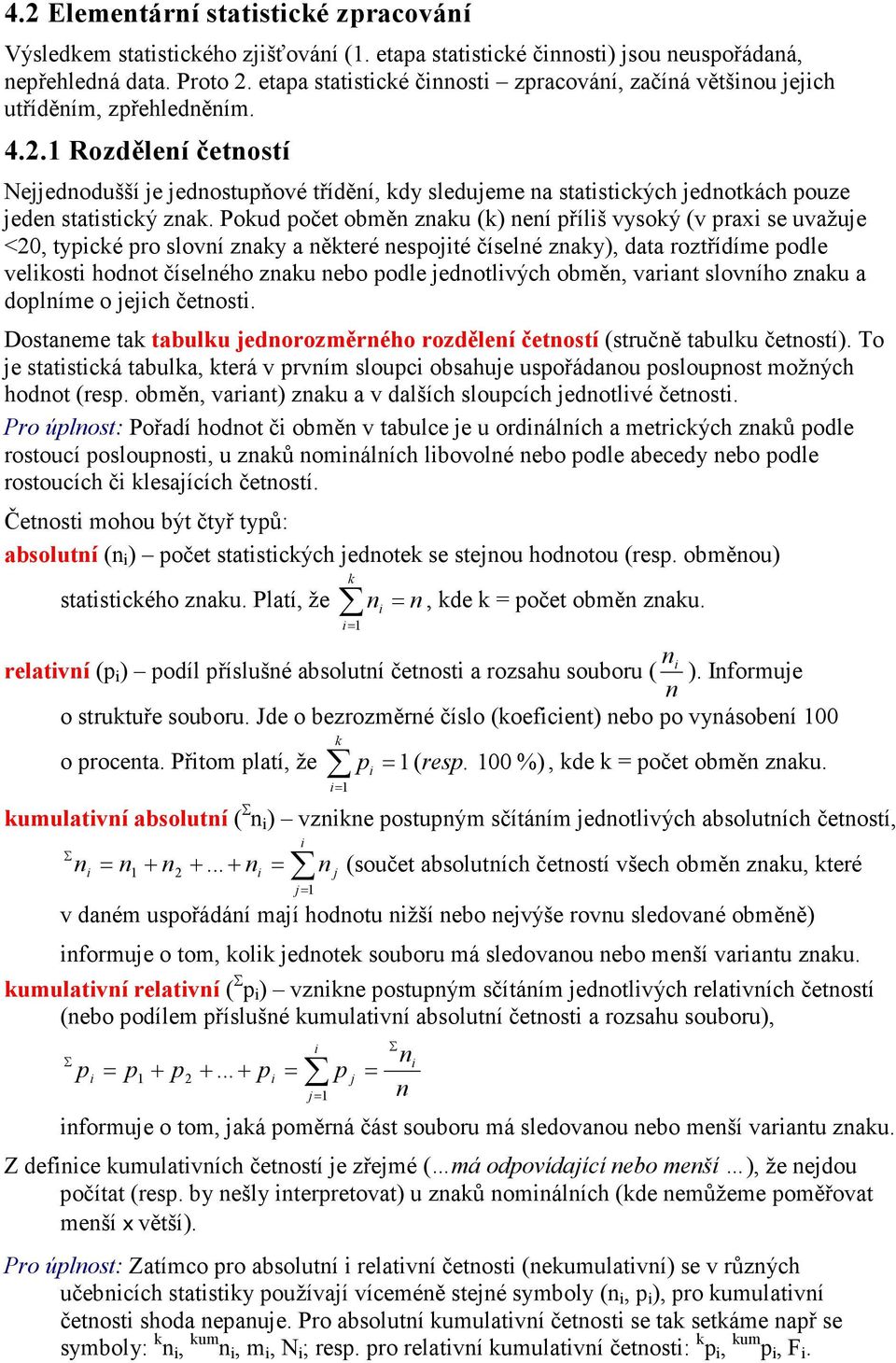 Pokud počet obmě zaku (k) eí přílš vysoký (v prax se uvažuje <20, typcké pro sloví zaky a ěkteré espojté číselé zaky), data roztřídíme podle velkost hodot číselého zaku ebo podle jedotlvých obmě,