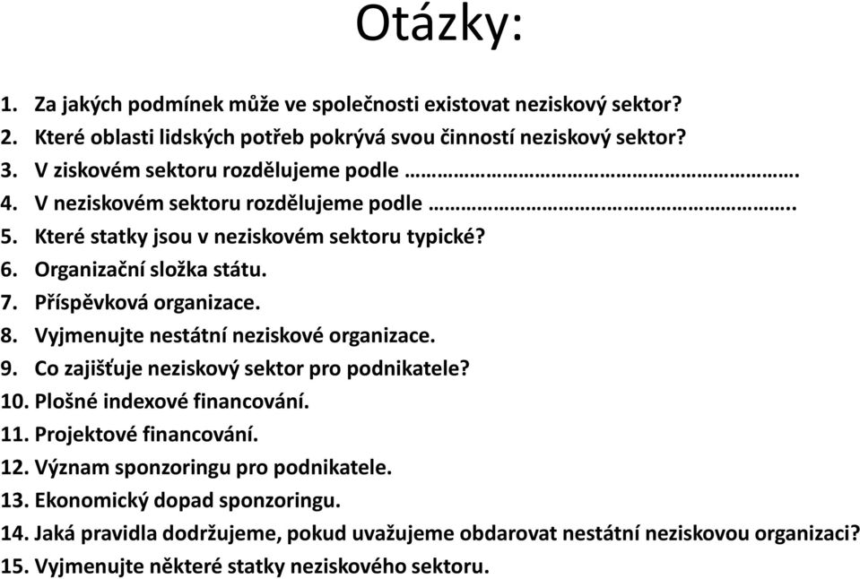 Příspěvková organizace. 8. Vyjmenujte nestátní neziskové organizace. 9. Co zajišťuje neziskový sektor pro podnikatele? 10. Plošné indexové financování. 11.