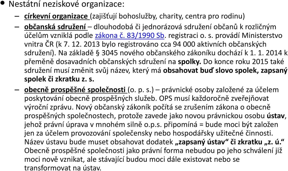 Na základě 3045 nového občanského zákoníku dochází k 1. 1. 2014 k přeměně dosavadních občanských sdružení na spolky.