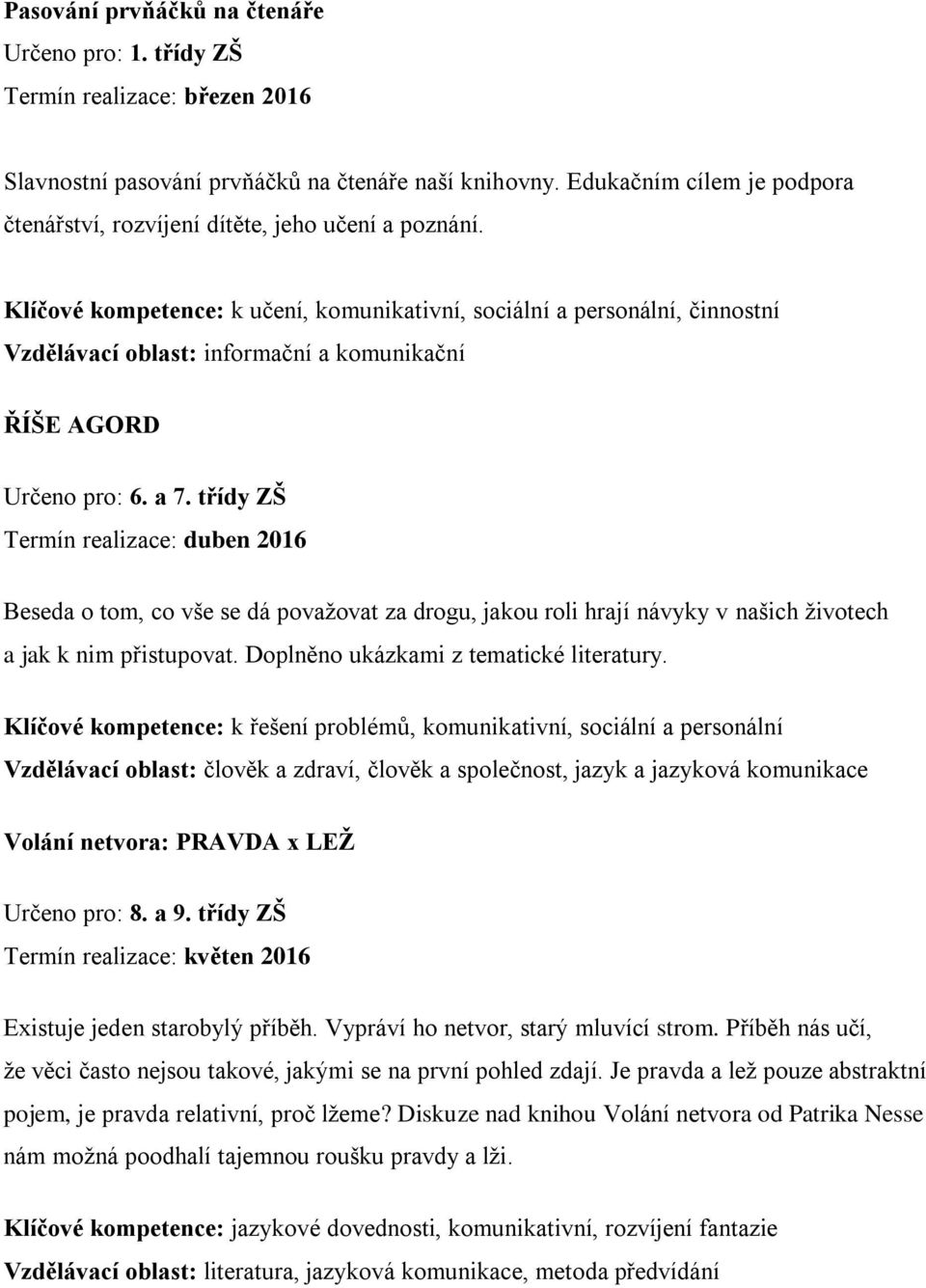 Klíčové kompetence: k učení, komunikativní, sociální a personální, činnostní Vzdělávací oblast: informační a komunikační ŘÍŠE AGORD Určeno pro: 6. a 7.