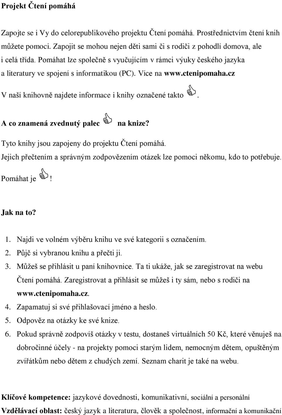 Více na www.ctenipomaha.cz V naší knihovně najdete informace i knihy označené takto. A co znamená zvednutý palec na knize? Tyto knihy jsou zapojeny do projektu Čtení pomáhá.