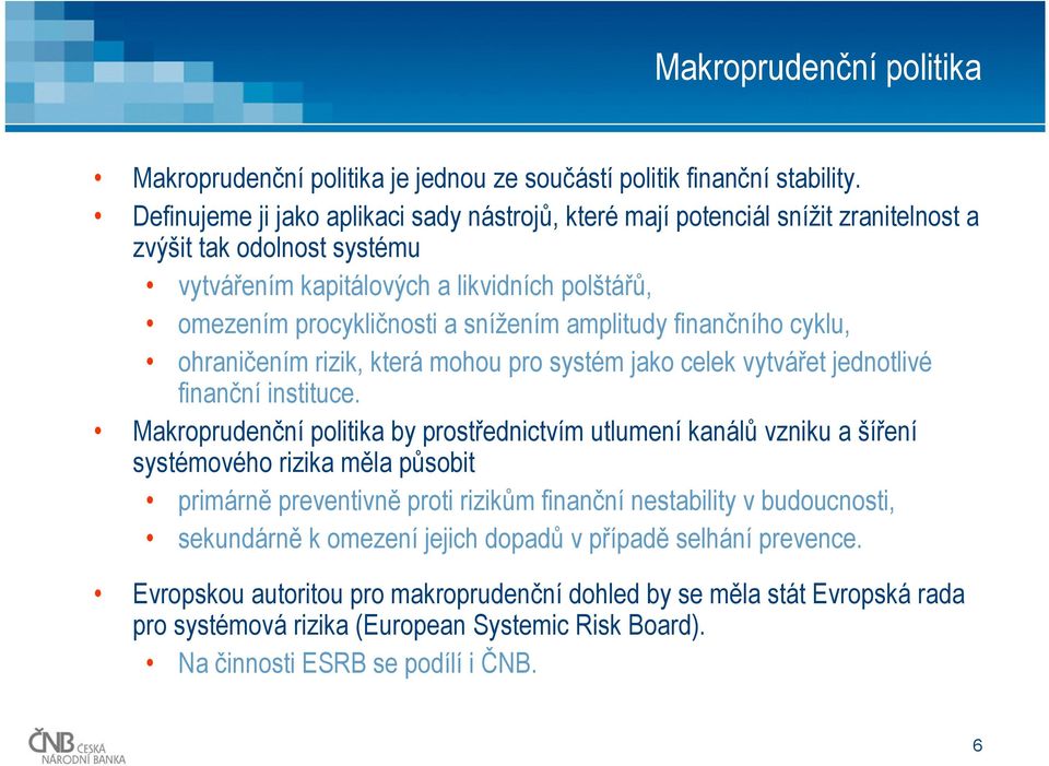 amplitudy finančního cyklu, ohraničením rizik, která mohou pro systém jako celek vytvářet jednotlivé finanční instituce.