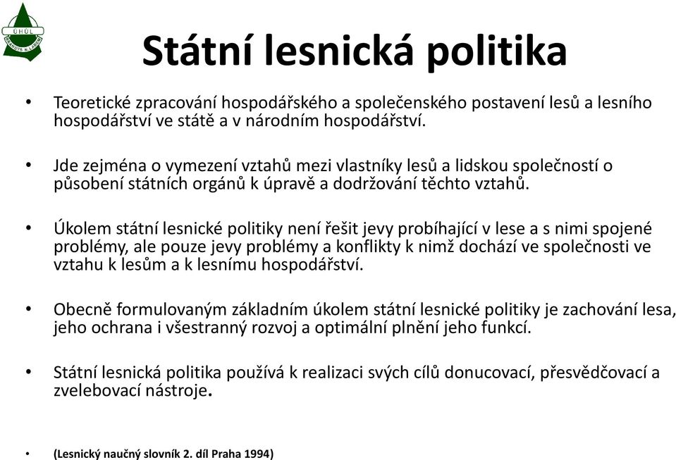 Úkolem státní lesnické politiky není řešit jevy probíhající v lese a s nimi spojené problémy, ale pouze jevy problémy a konflikty k nimž dochází ve společnosti ve vztahu k lesům a k lesnímu