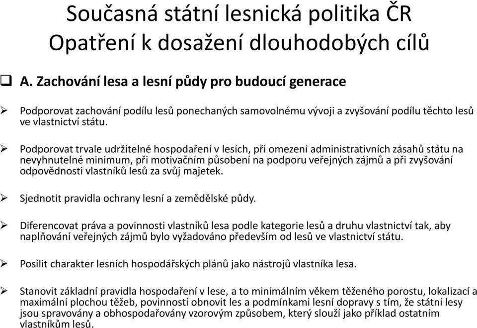 Podporovat trvale udržitelné hospodaření v lesích, při omezení administrativních zásahů státu na nevyhnutelné minimum, při motivačním působení na podporu veřejných zájmů a při zvyšování odpovědnosti