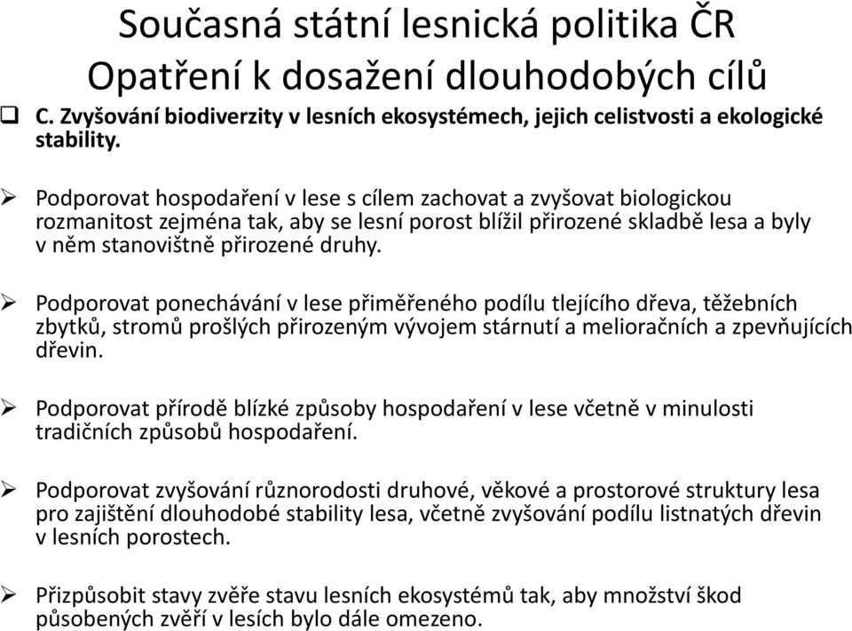 Podporovat ponechávání v lese přiměřeného podílu tlejícího dřeva, těžebních zbytků, stromů prošlých přirozeným vývojem stárnutí a melioračních a zpevňujících dřevin.