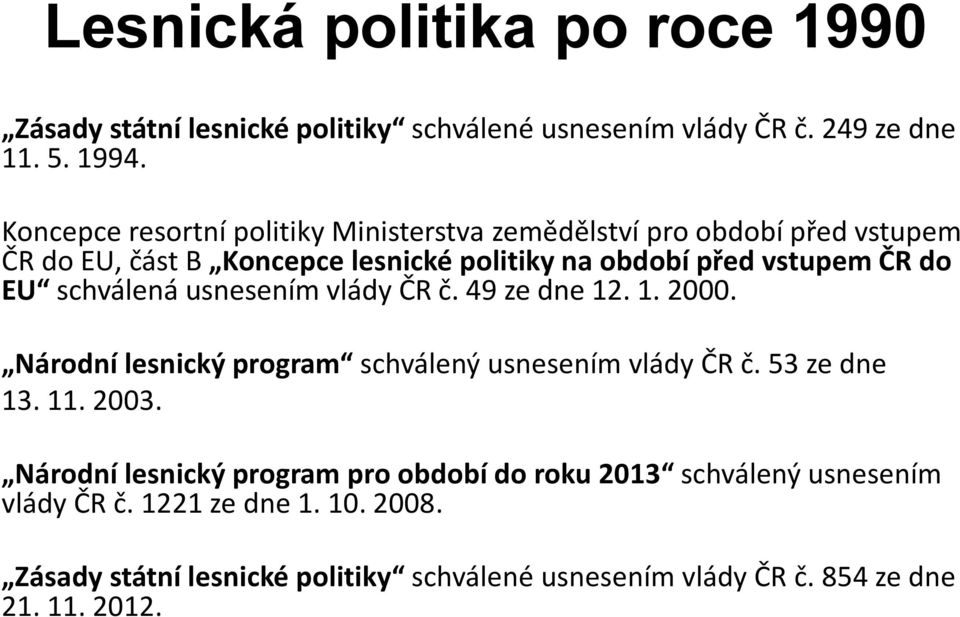 EU schválená usnesením vlády ČR č. 49 ze dne 12. 1. 2000. Národní lesnický program schválený usnesením vlády ČR č. 53 ze dne 13. 11. 2003.