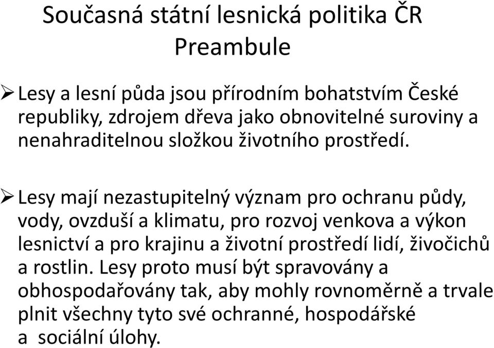 Lesy mají nezastupitelný význam pro ochranu půdy, vody, ovzduší a klimatu, pro rozvoj venkova a výkon lesnictví a pro