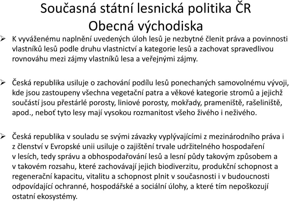 Česká republika usiluje o zachování podílu lesů ponechaných samovolnému vývoji, kde jsou zastoupeny všechna vegetační patra a věkové kategorie stromů a jejichž součástí jsou přestárlé porosty,