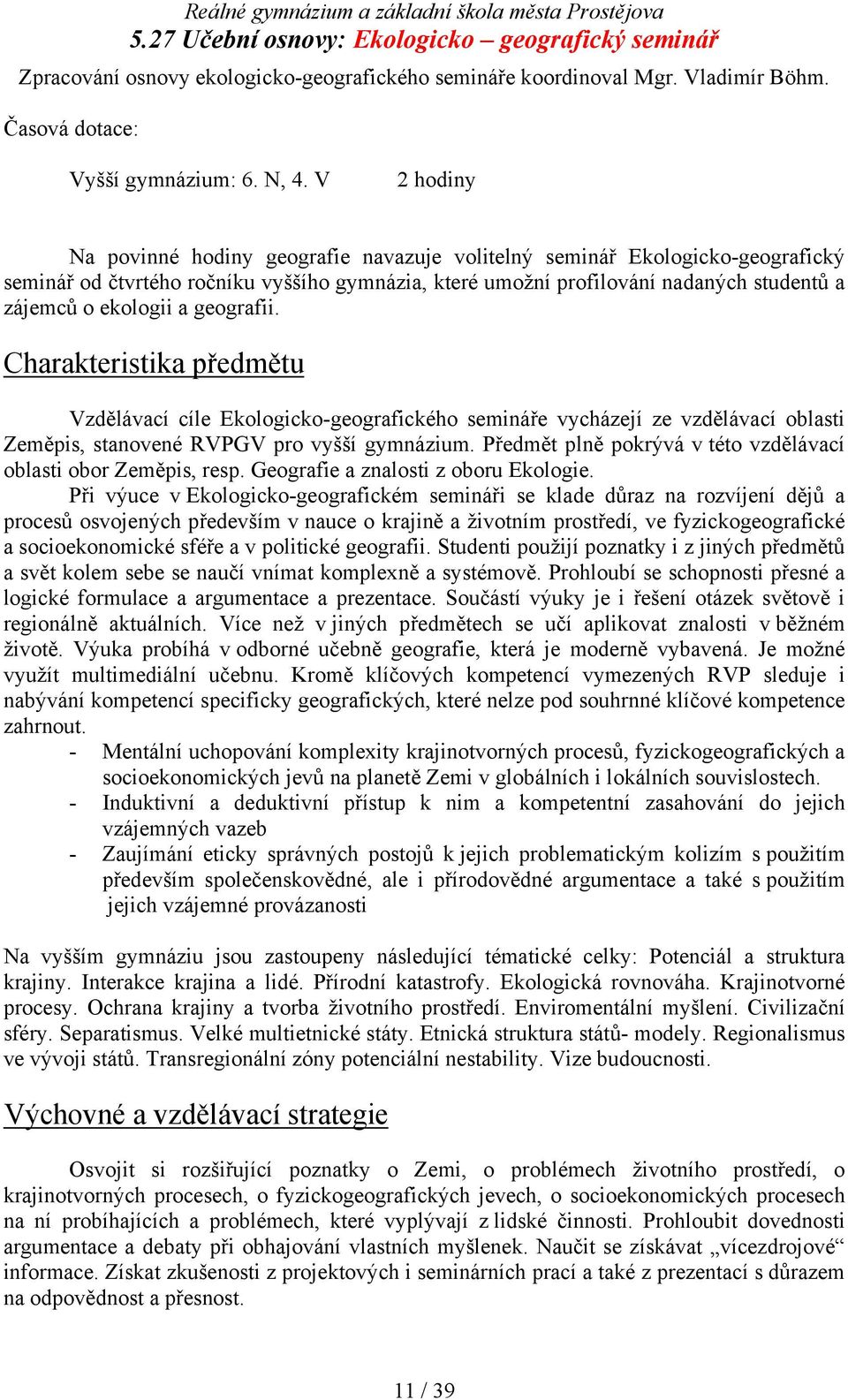 a geografii. Charakteristika předmětu Vzdělávací cíle Ekologicko-geografického semináře vycházejí ze vzdělávací oblasti Zeměpis, stanovené RVPGV pro vyšší gymnázium.