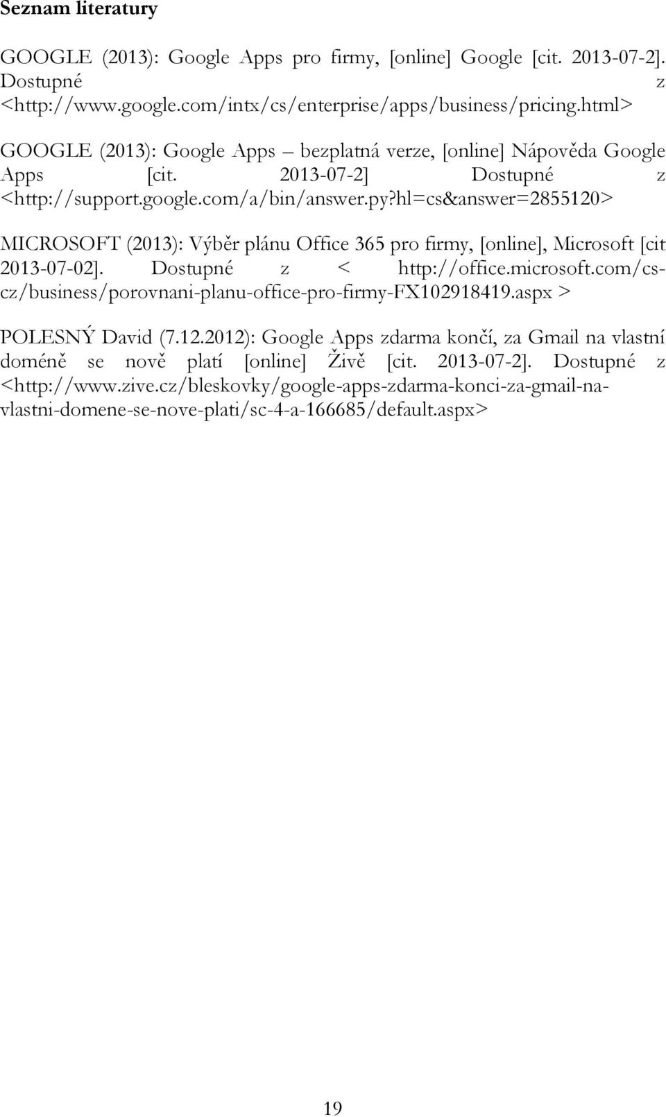 hl=cs&answer=2855120> MICROSOFT (2013): Výběr plánu Office 365 pro firmy, [online], Microsoft [cit 2013-07-02]. Dostupné z < http://office.microsoft.