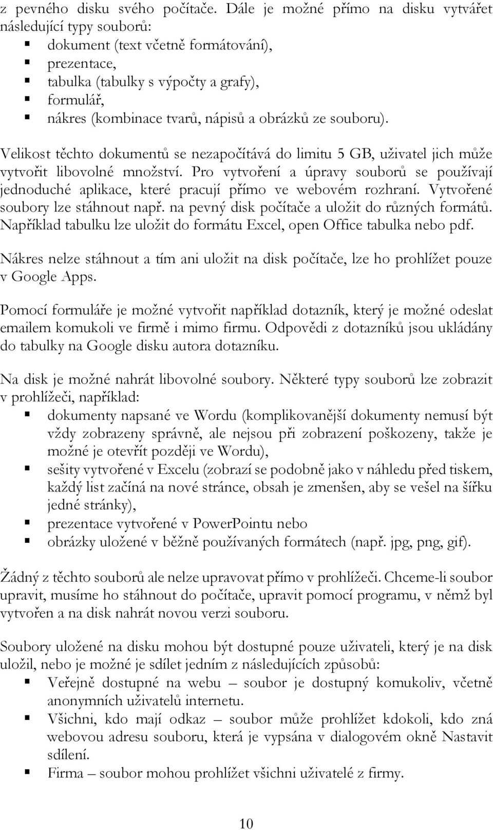 obrázků ze souboru). Velikost těchto dokumentů se nezapočítává do limitu 5 GB, uživatel jich může vytvořit libovolné množství.