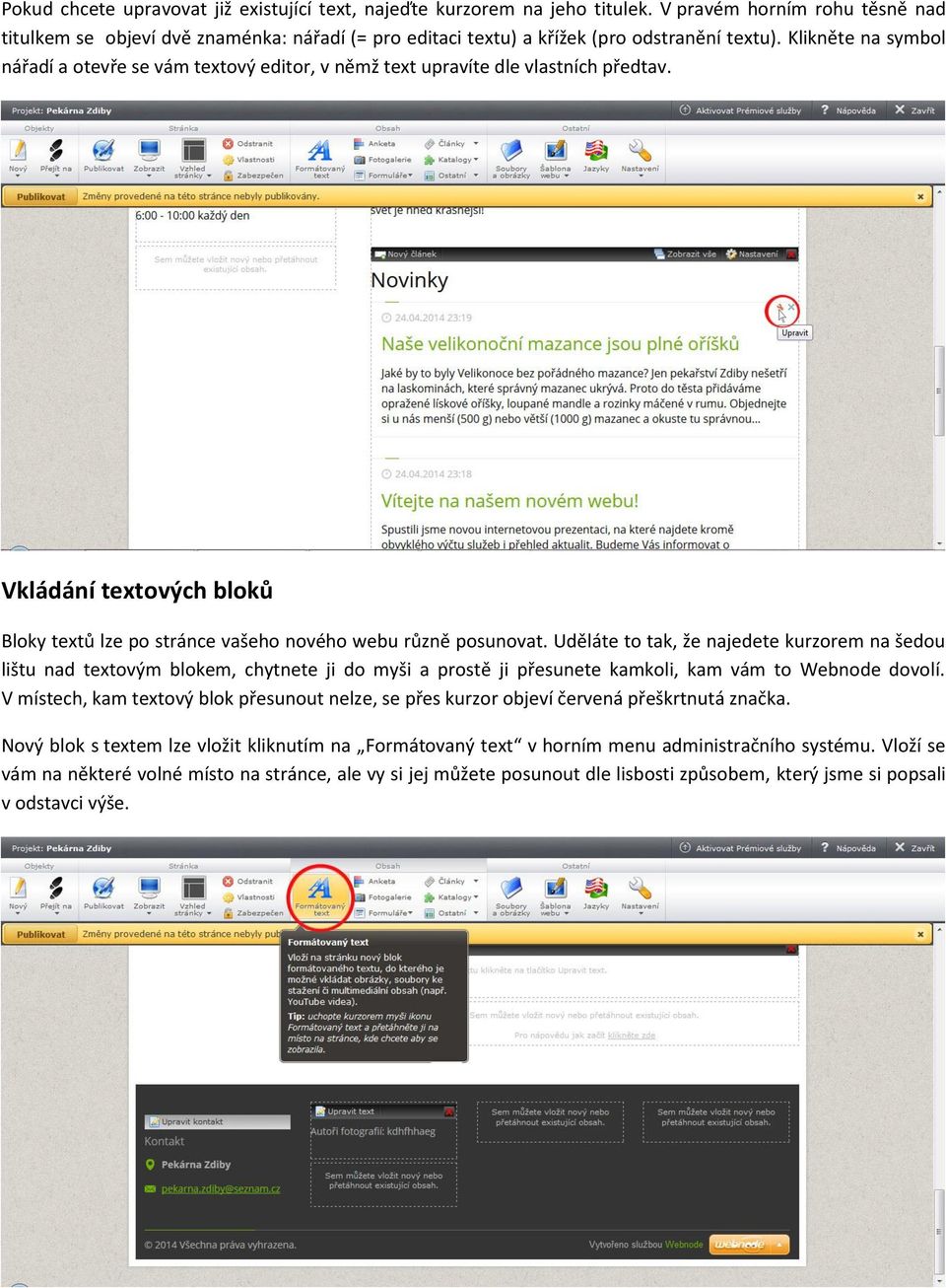 Klikněte na symbol nářadí a otevře se vám textový editor, v němž text upravíte dle vlastních předtav. Vkládání textových bloků Bloky textů lze po stránce vašeho nového webu různě posunovat.