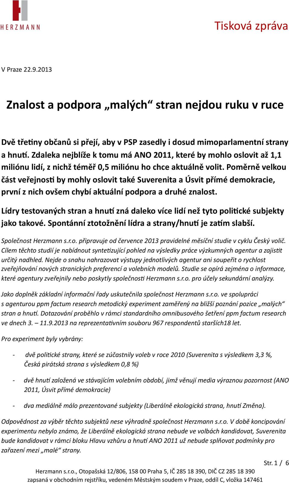 Poměrně velkou část veřejnos: by mohly oslovit také Suverenita a Úsvit přímé demokracie, první z nich ovšem chybí aktuální podpora a druhé znalost.