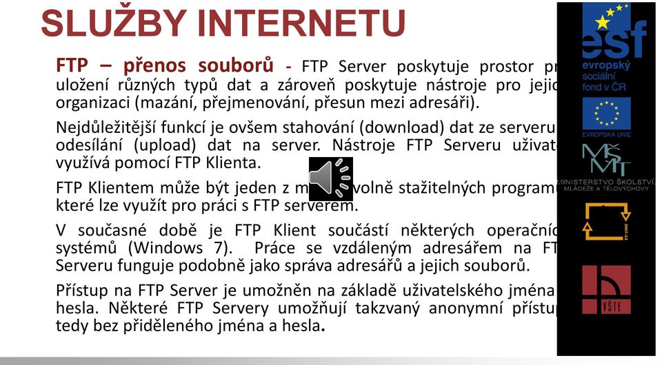 FTP Klientem může být jeden z mnoha volně stažitelných programů, které lze využít pro práci s FTP serverem. V současné době je FTP Klient součástí některých operačních systémů (Windows 7).