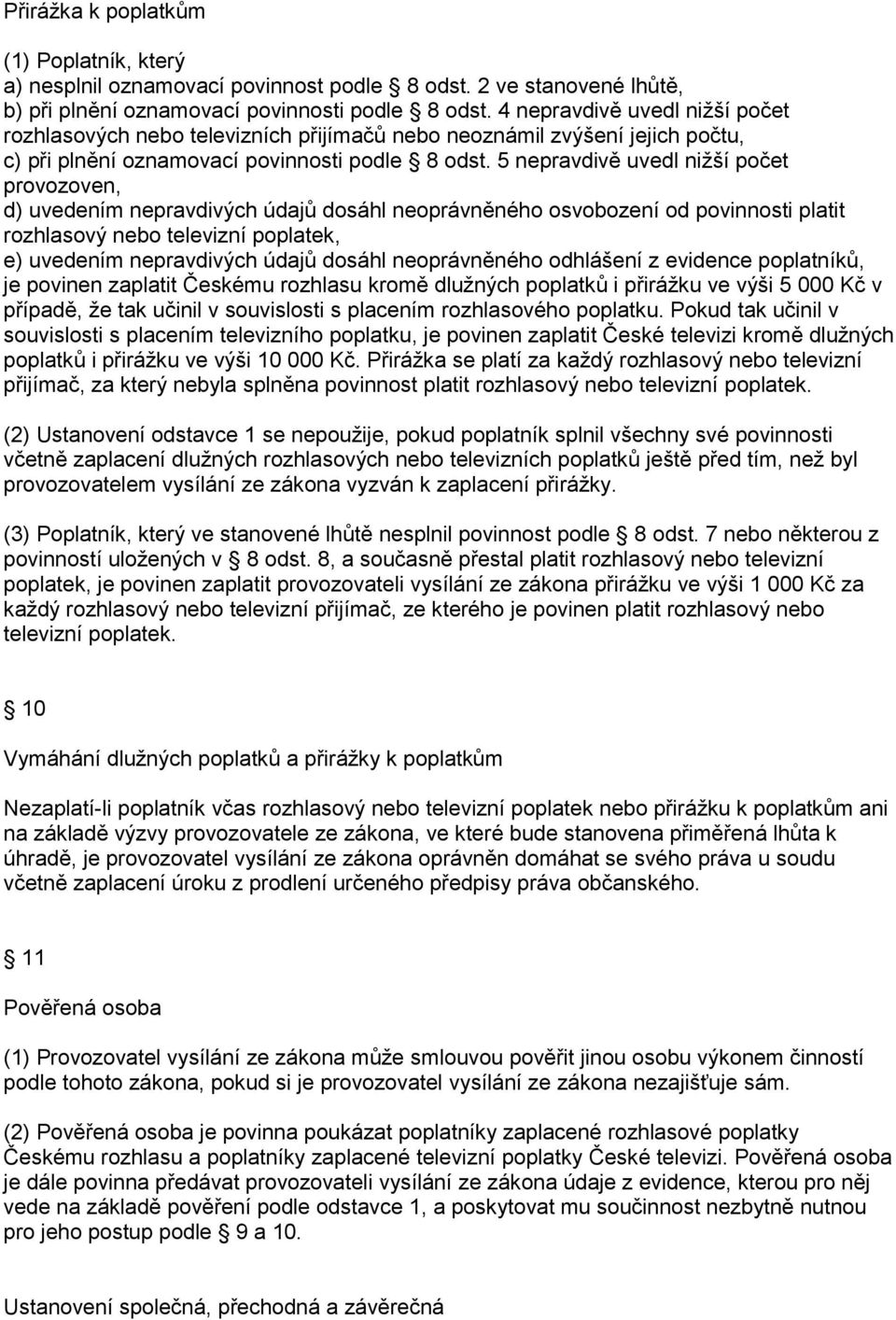 5 nepravdivě uvedl nižší počet provozoven, d) uvedením nepravdivých údajů dosáhl neoprávněného osvobození od povinnosti platit rozhlasový nebo televizní poplatek, e) uvedením nepravdivých údajů