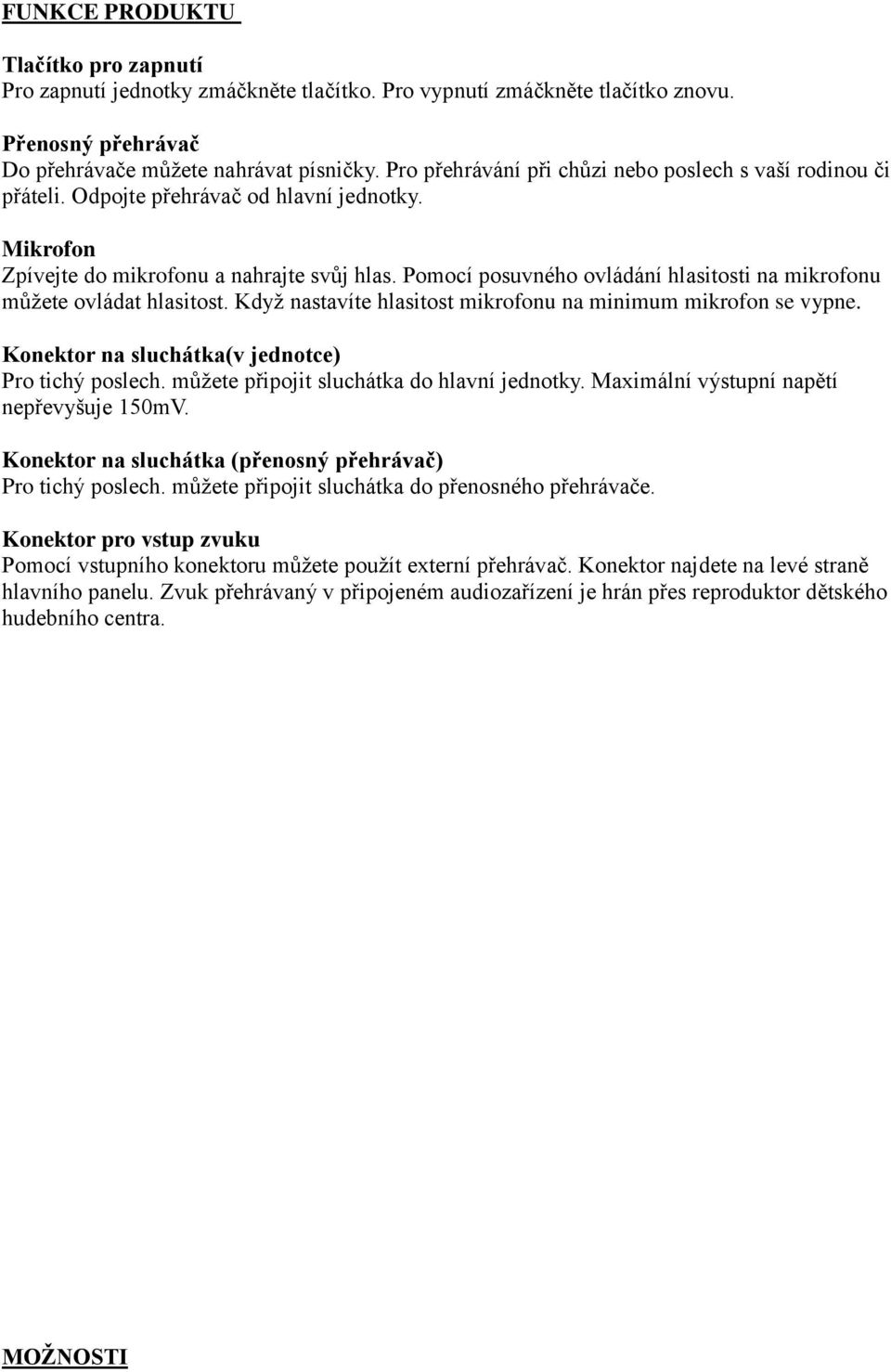 Pomocí posuvného ovládání hlasitosti na mikrofonu můžete ovládat hlasitost. Když nastavíte hlasitost mikrofonu na minimum mikrofon se vypne. Konektor na sluchátka(v jednotce) Pro tichý poslech.