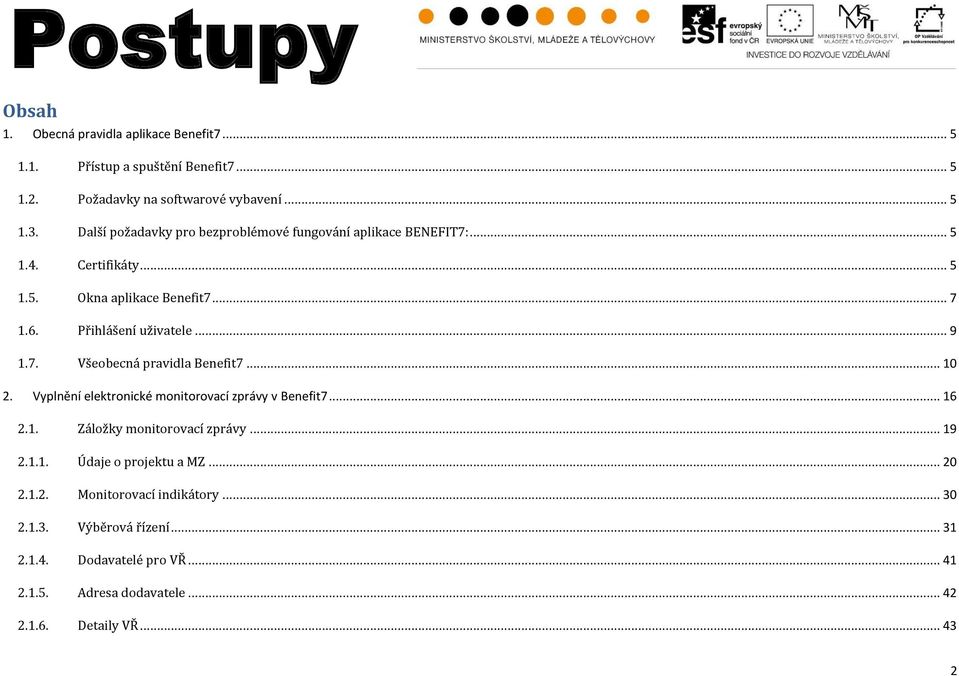 7. Všeobecná pravidla Benefit7... 10 2. Vyplnění elektronické monitorovací zprávy v Benefit7... 16 2.1. Záložky monitorovací zprávy... 19 2.1.1. Údaje o projektu a MZ.