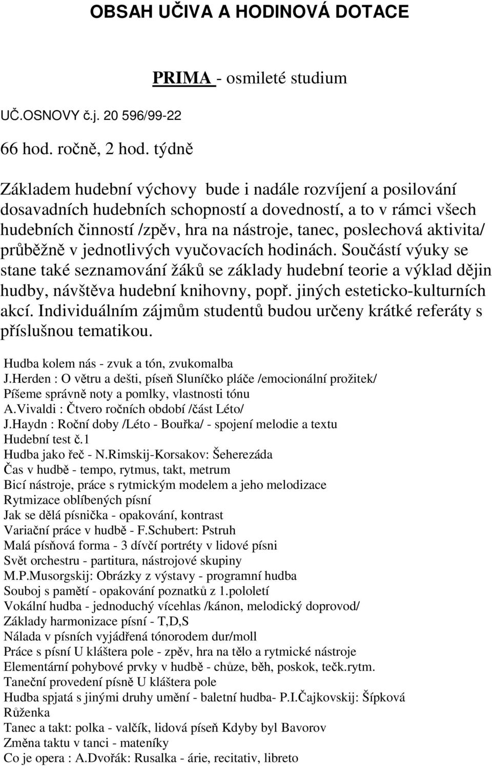 nástroje, tanec, poslechová aktivita/ průběžně v jednotlivých vyučovacích hodinách.