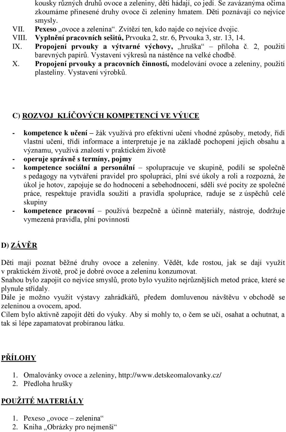 2, použití barevných papírů. Vystavení výkresů na nástěnce na velké chodbě. X. Propojení prvouky a pracovních činností, modelování ovoce a zeleniny, použití plastelíny. Vystavení výrobků.