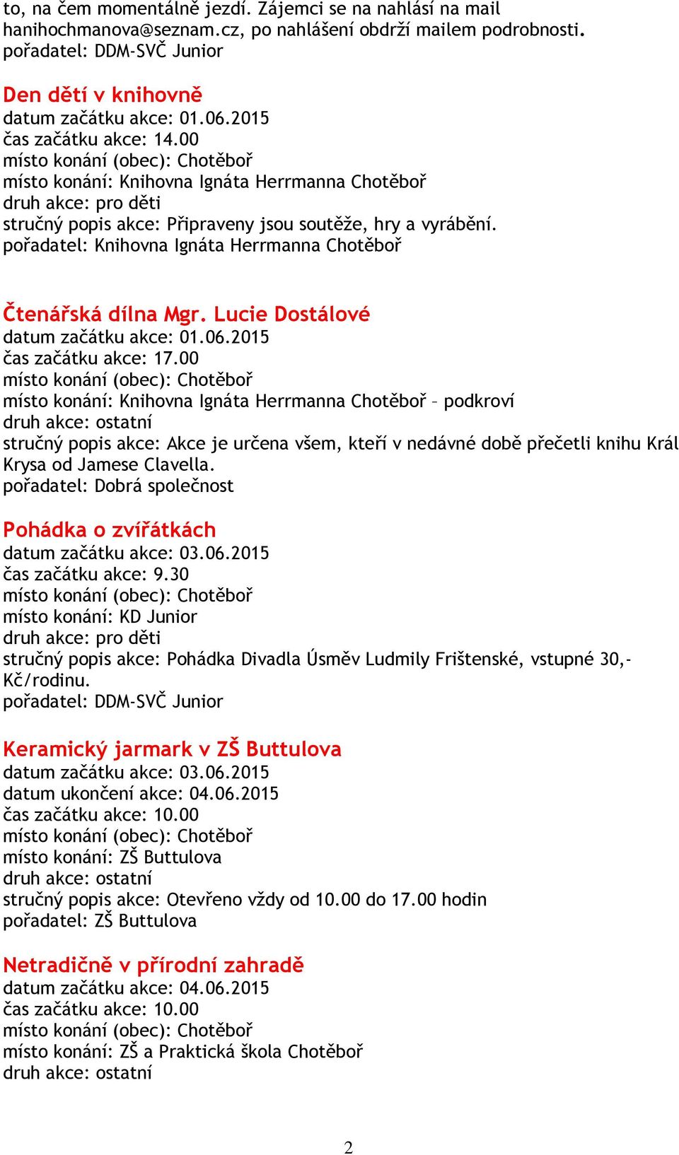 pořadatel: Knihovna Ignáta Herrmanna Chotěboř Čtenářská dílna Mgr. Lucie Dostálové datum začátku akce: 01.06.2015 čas začátku akce: 17.