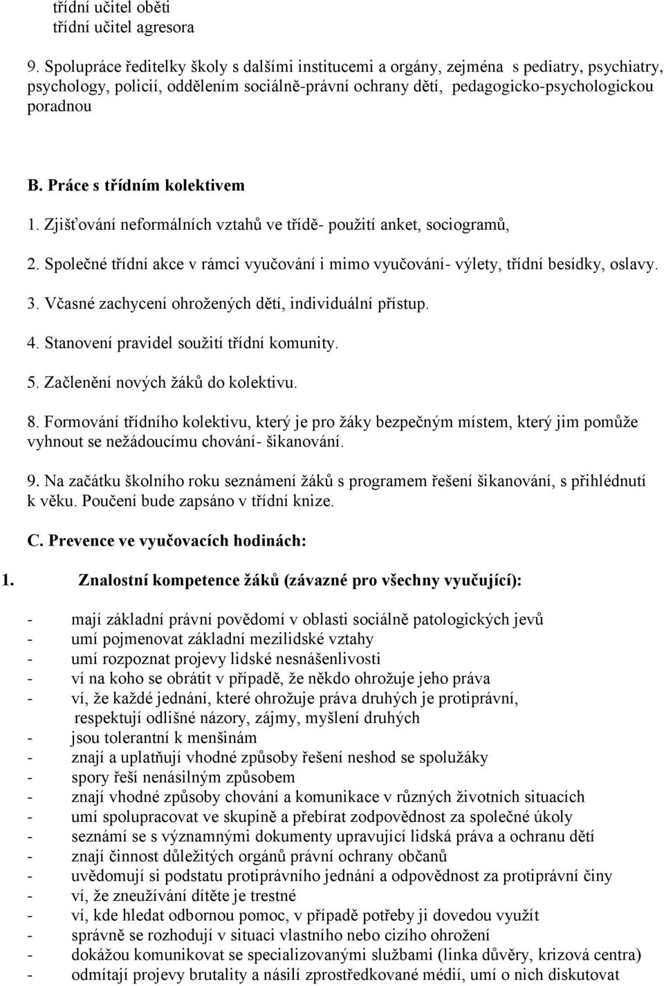 Práce s třídním kolektivem 1. Zjišťování neformálních vztahů ve třídě- použití anket, sociogramů, 2. Společné třídní akce v rámci vyučování i mimo vyučování- výlety, třídní besídky, oslavy. 3.