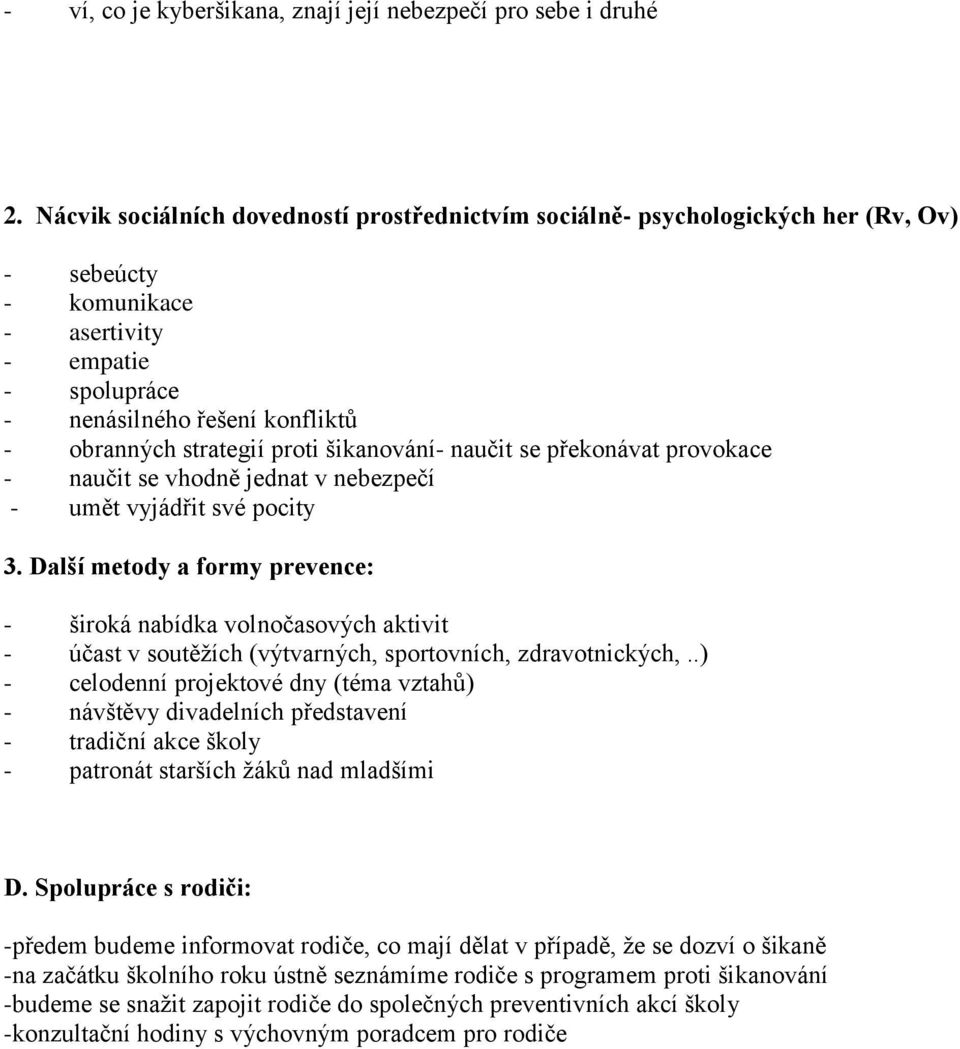proti šikanování- naučit se překonávat provokace - naučit se vhodně jednat v nebezpečí - umět vyjádřit své pocity 3.