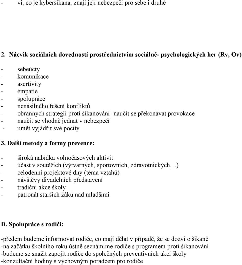 proti šikanování- naučit se překonávat provokace - naučit se vhodně jednat v nebezpečí - umět vyjádřit své pocity 3.